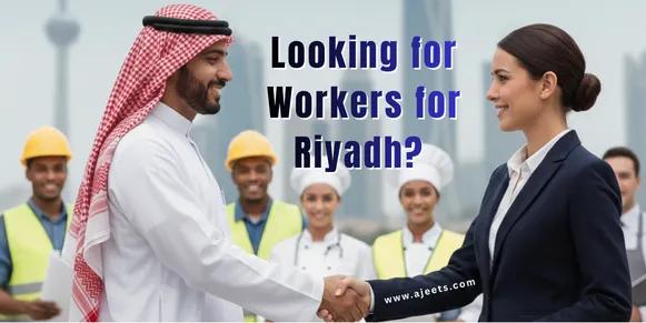 Looking for Workers for Riyadh? Choose AJEETS – Trusted Manpower Company