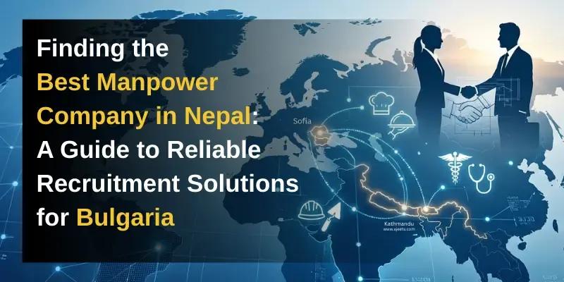 Finding the Best Manpower Company in Nepal: A Guide to Reliable Recruitment Solutions for Bulgaria